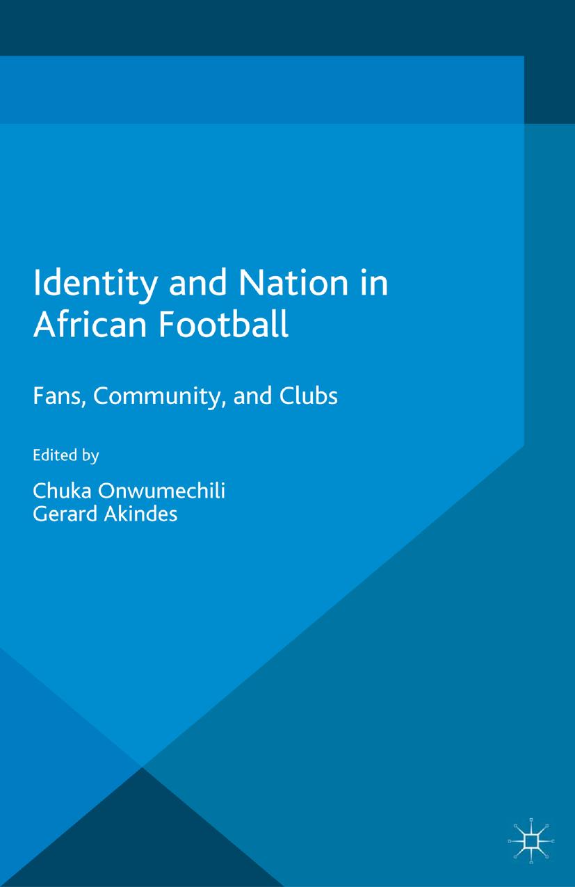 Identity and Nation in African Football: Fans, Community, and Clubs by Chuka Onwumechili Gerard Akindes (eds.)