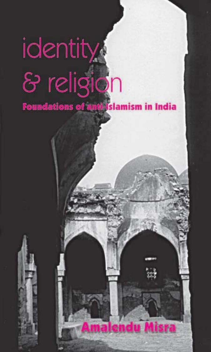 Identity and Religion: Foundations of Anti-Islamism in India by Amalendu Misra