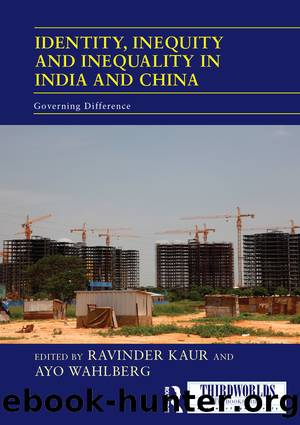 Identity, Inequity and Inequality in India and China: Governing Difference by Ravinder Kaur & Ayo Wahlberg