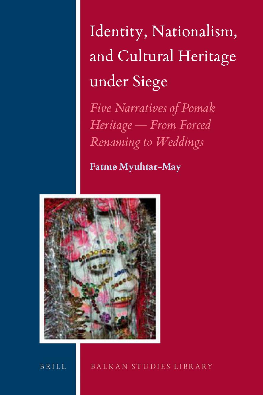 Identity, Nationalism, and Cultural Heritage Under Siege: Five Narratives of Pomak HeritageâFrom Forced Renaming to Weddings by Fatme Myuhtar-May