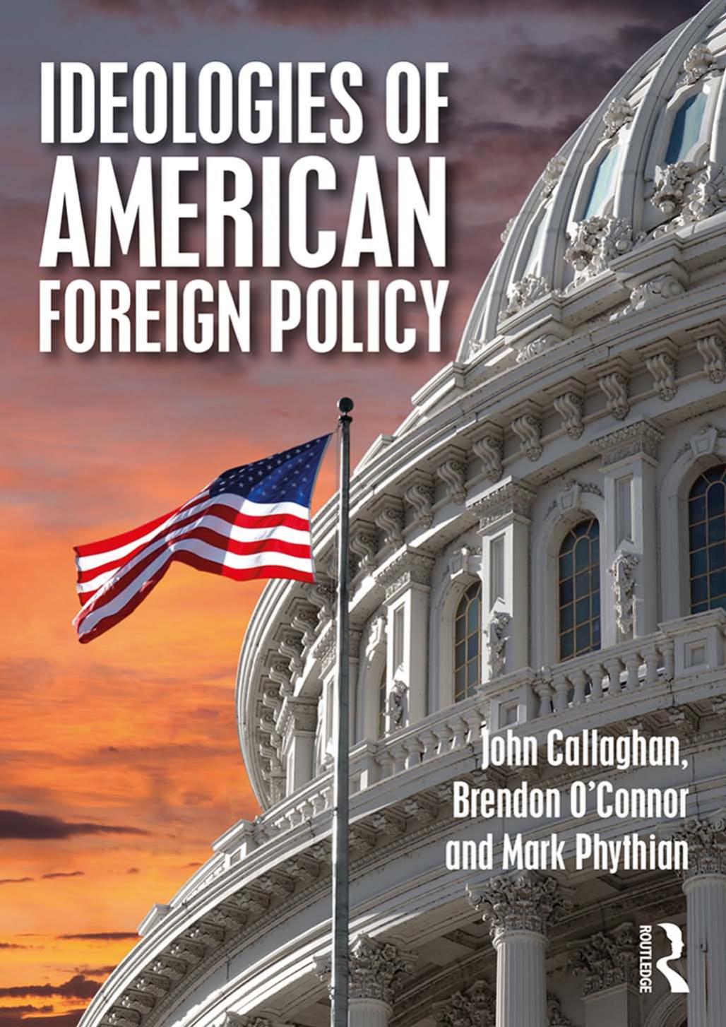 Ideologies of American Foreign Policy by John Callaghan Brendon O'Connor Mark Phythian