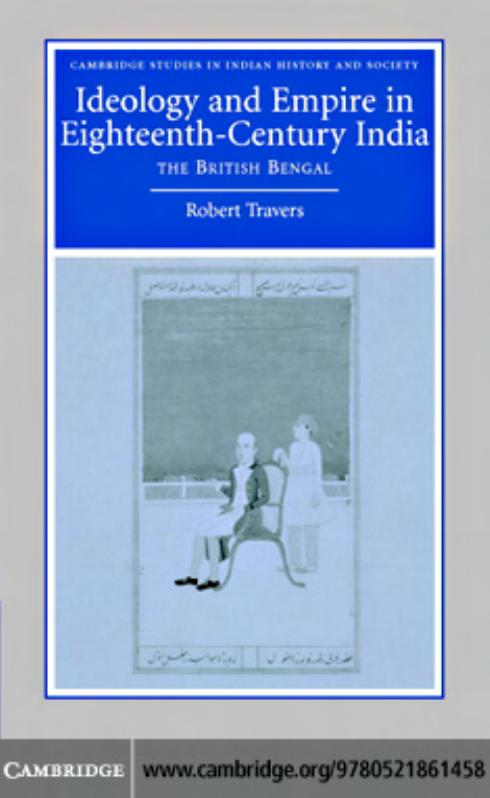 Ideology and Empire in Eighteenth-Century India: The British in Bengal by Robert Travers