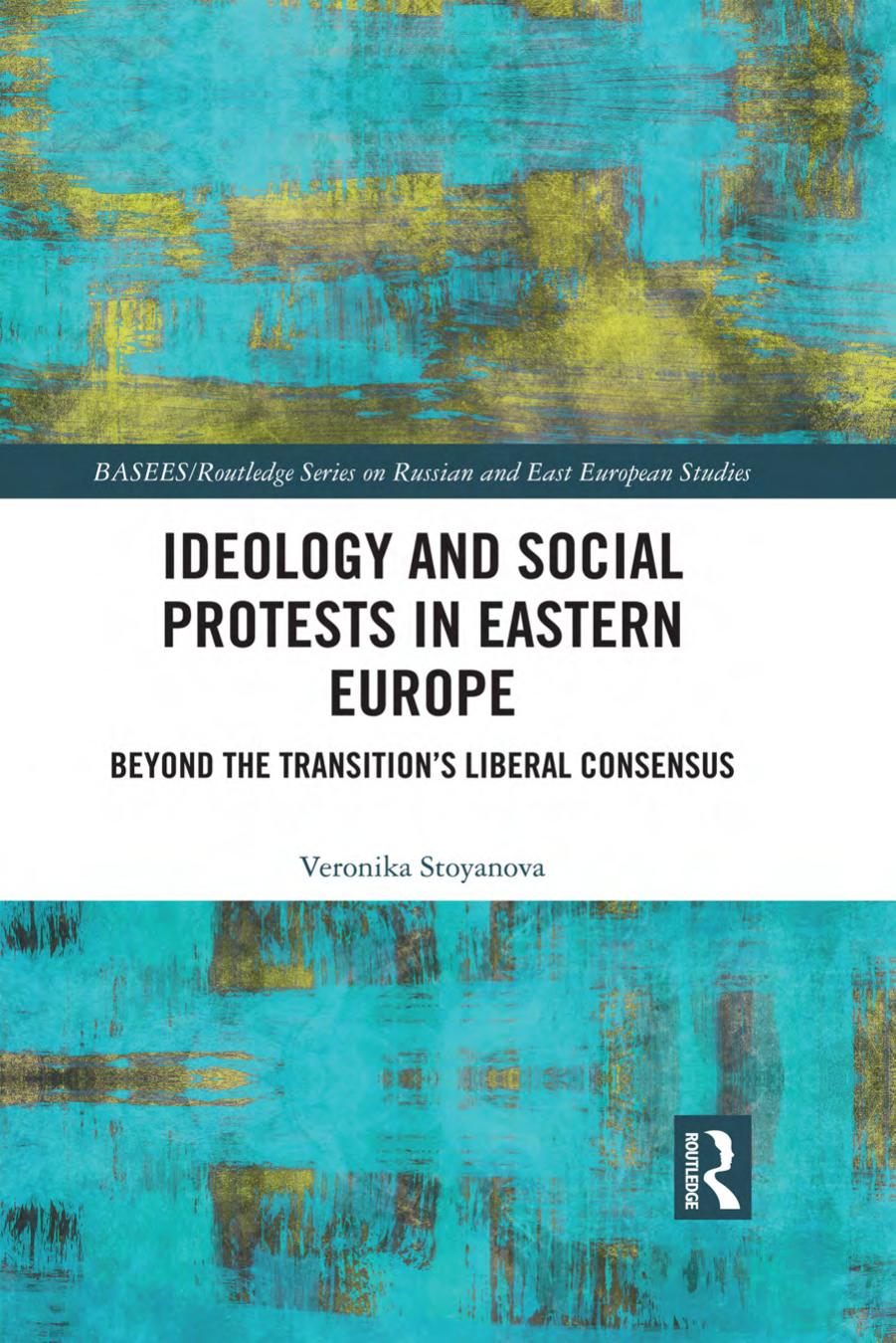 Ideology and Social Protests in Eastern Europe: Beyond the Transitionâs Liberal Consensus by Veronika Stoyanova