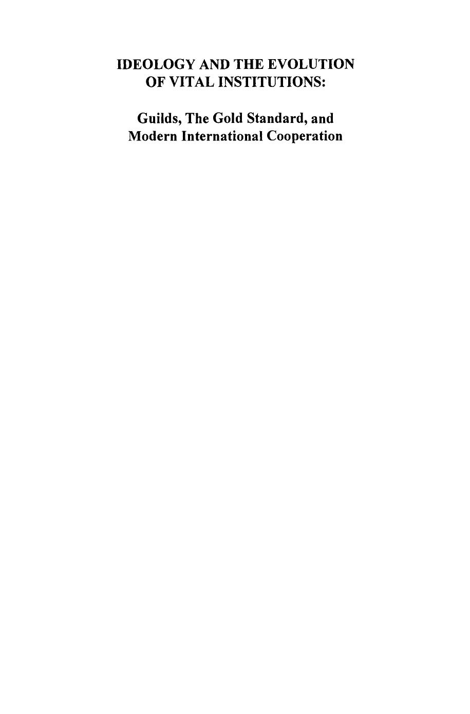 Ideology and the Evolution of Vital Institutions: Guilds, The Gold Standard, and Modern International Cooperation by Earl A. Thompson Charles R. Hickson (auth.)