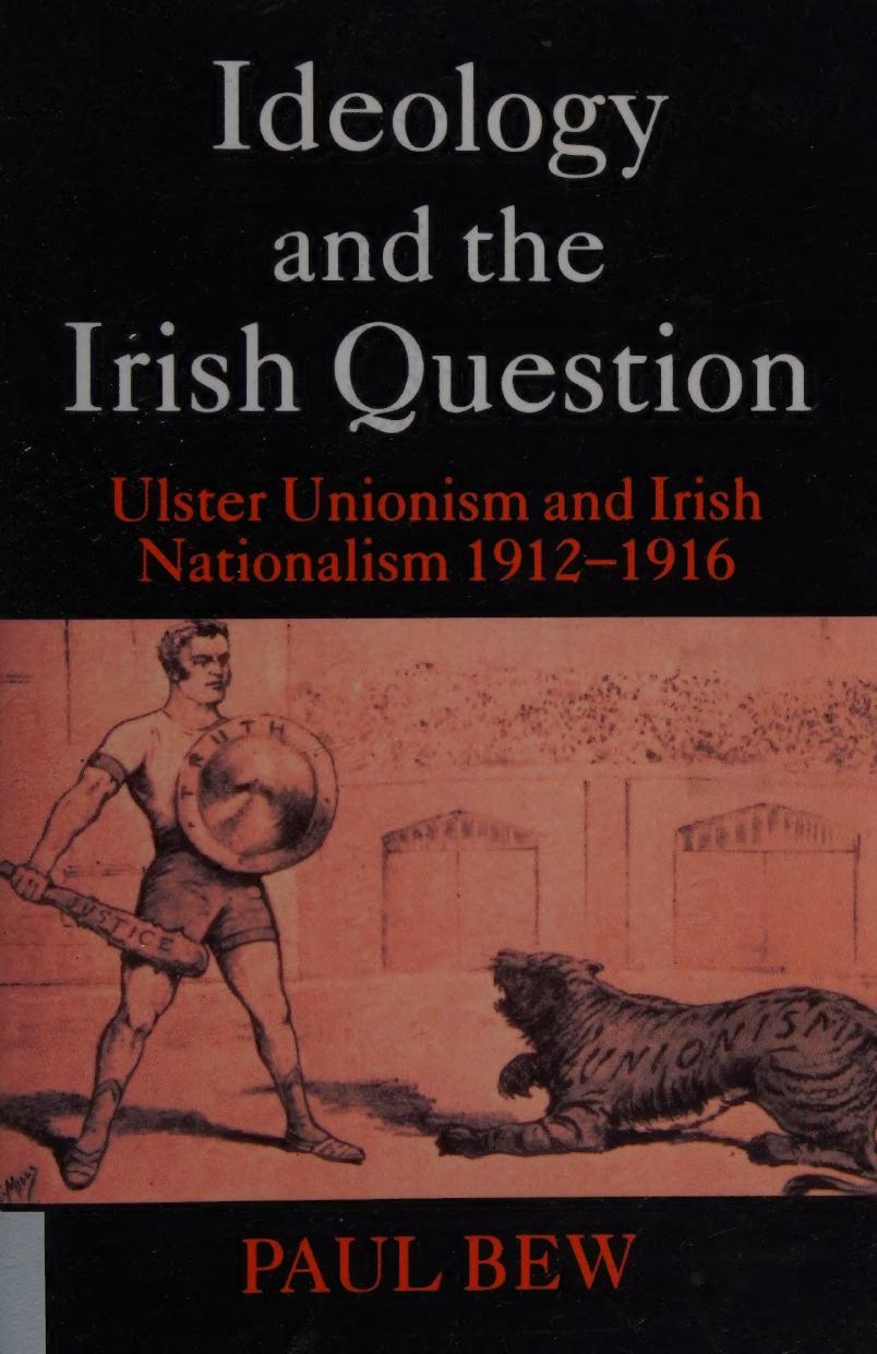 Ideology and the Irish Question: Ulster Unionism and Irish Nationalism 1912-1916 by Paul Bew