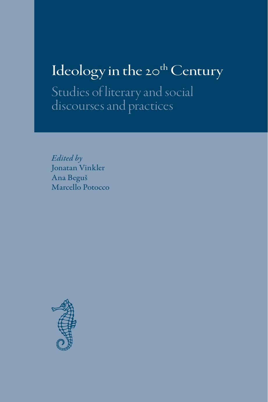 Ideology in the 20th Century: Studies of Literary and Social Discourses and Practices by Jonatan Vinkler; Ana Beguš; Marcello Potocco