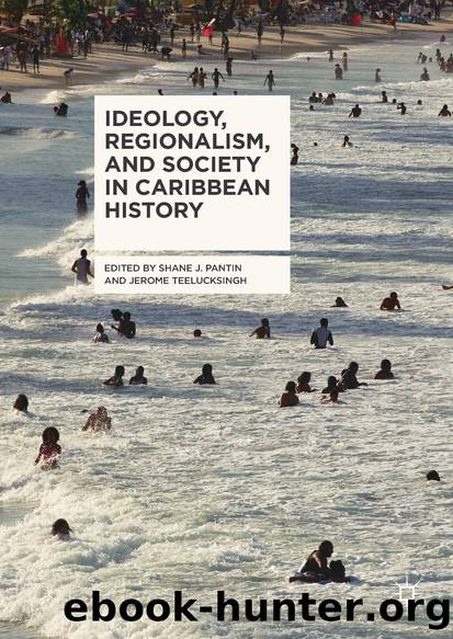 Ideology, Regionalism, and Society in Caribbean History by Shane J. Pantin & Jerome Teelucksingh
