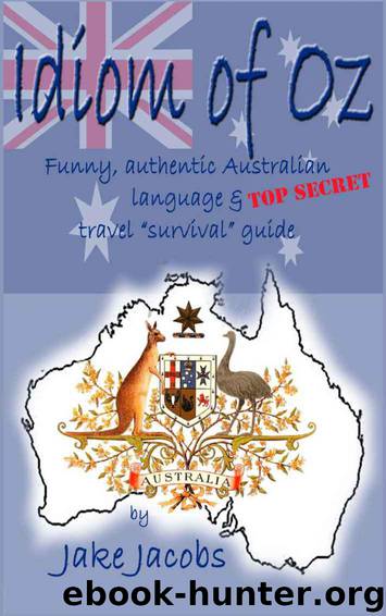 Idiom of Oz - Funny, authentic Australian language & TOP SECRET travel "survival" guide by Jacobs Jake