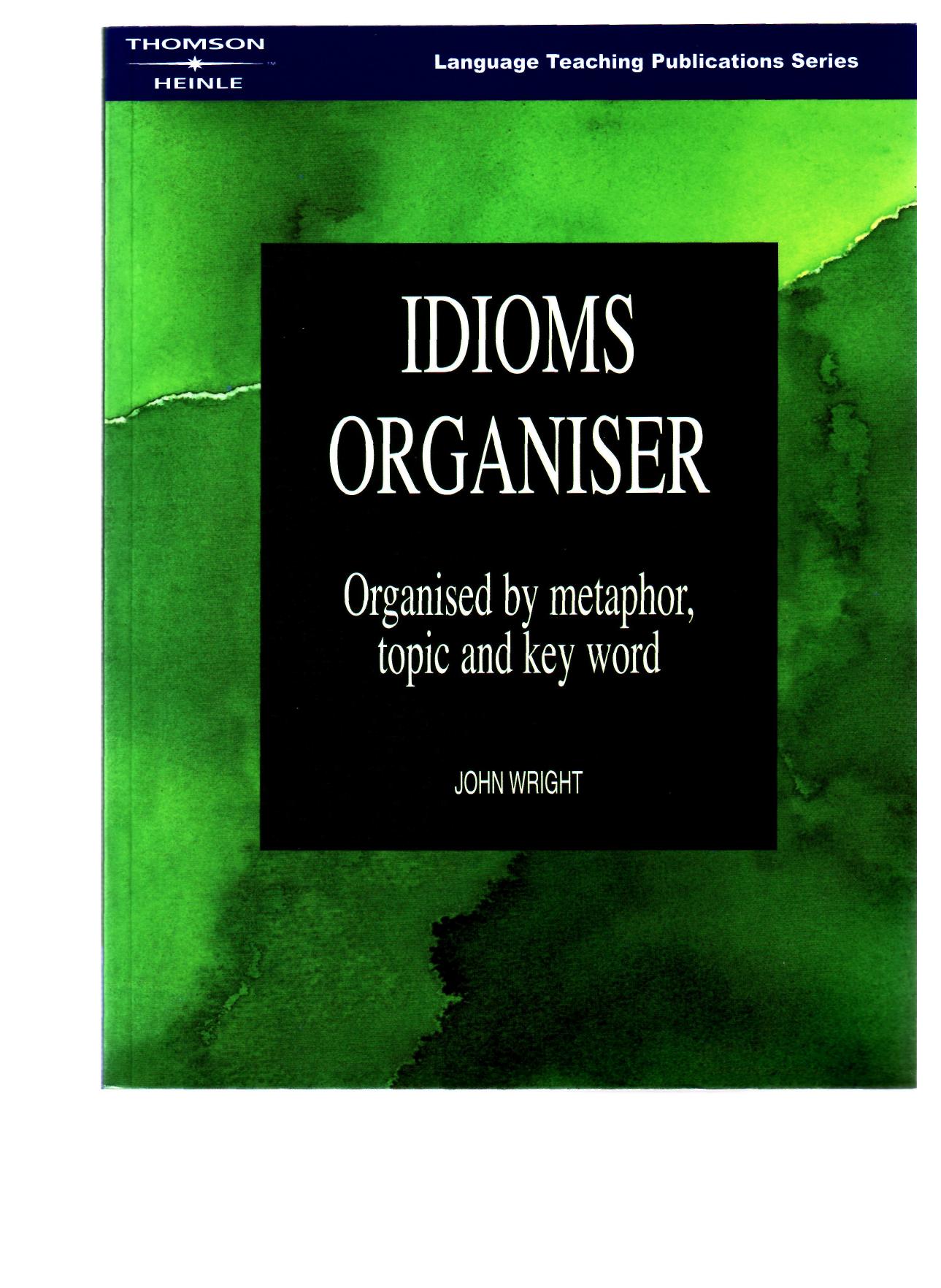 Idioms Organiser: Organised by Metaphor, Topic and Key Word by Jon Wright