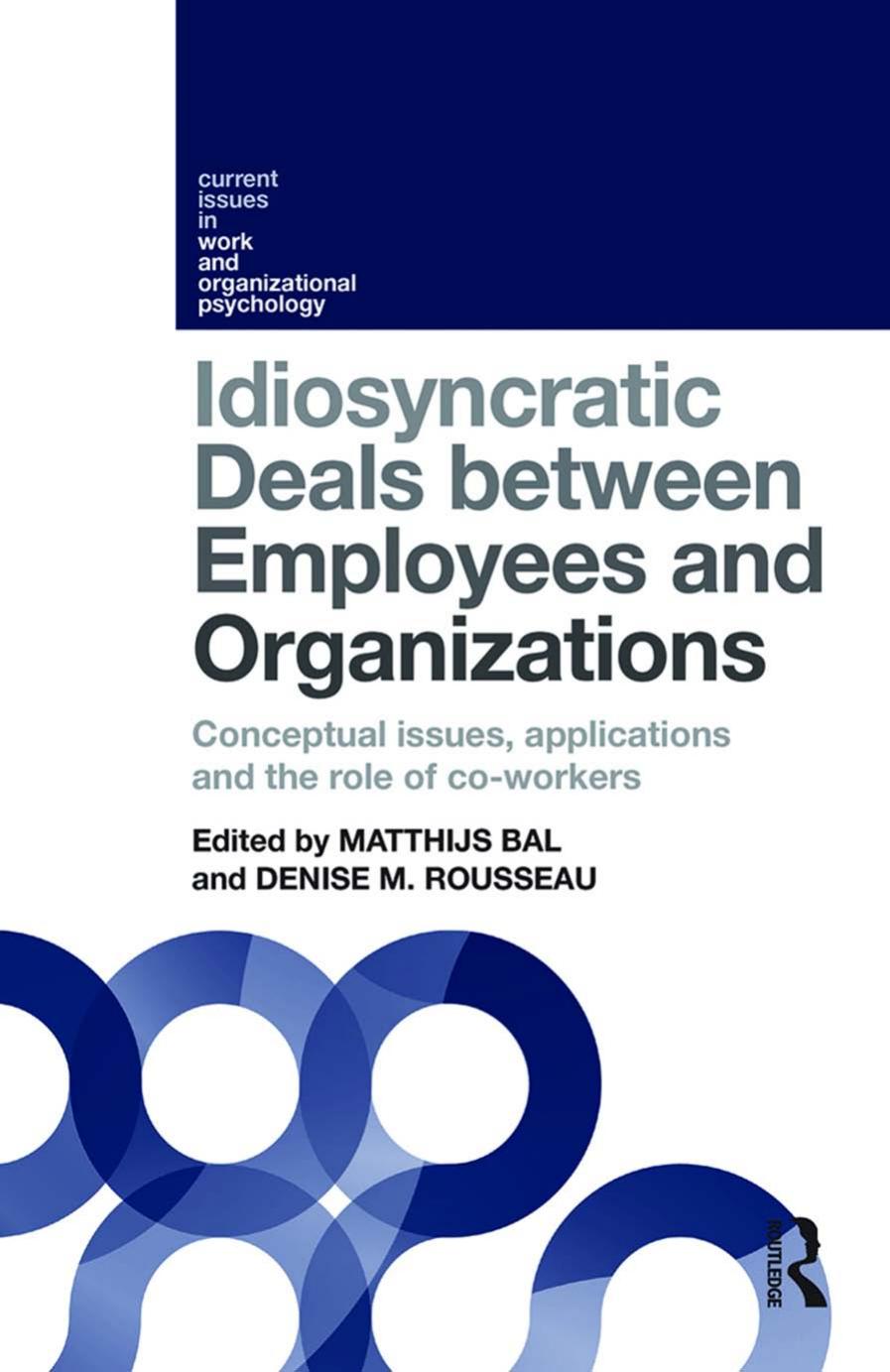 Idiosyncratic Deals between Employees and Organizations: Conceptual issues, applications and the role of co-workers by Matthijs Bal Denise M Rousseau