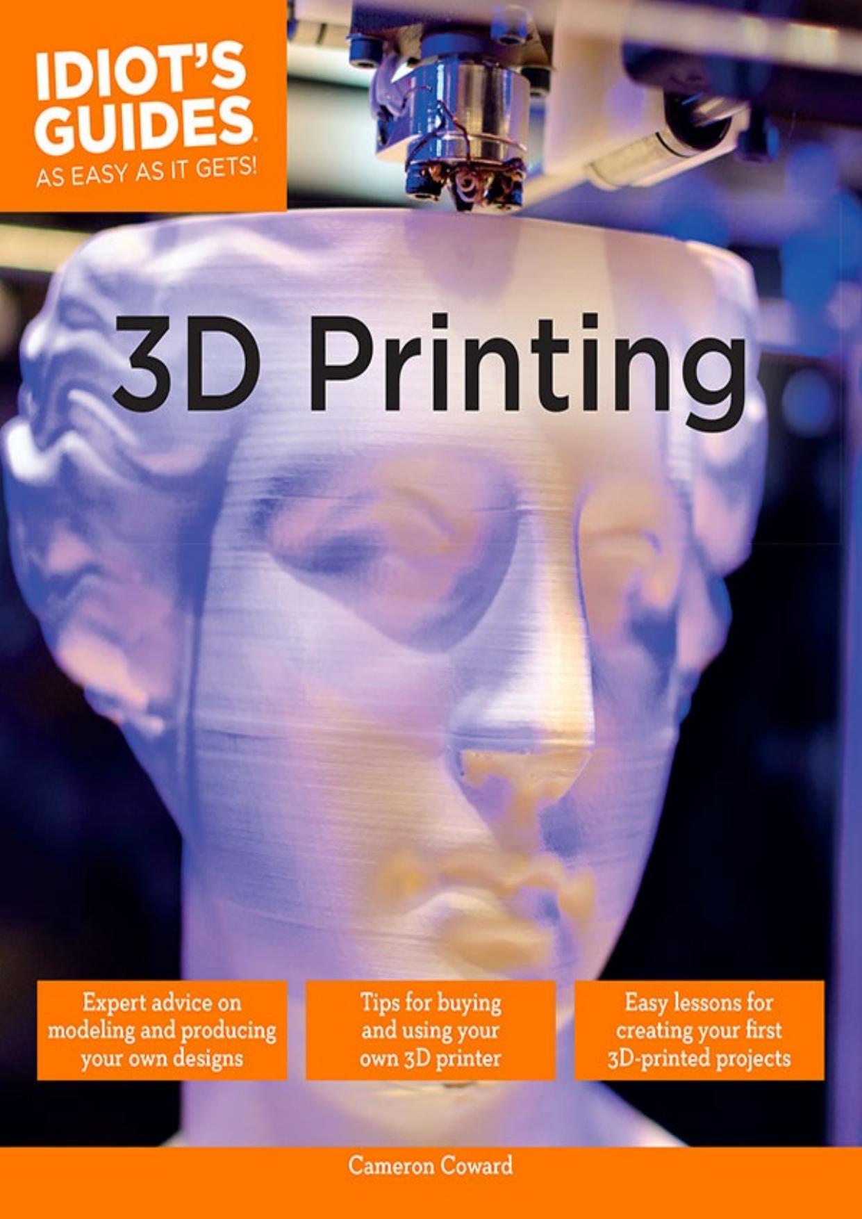 Idiot's Guides: 3D Printing by Cameron Coward