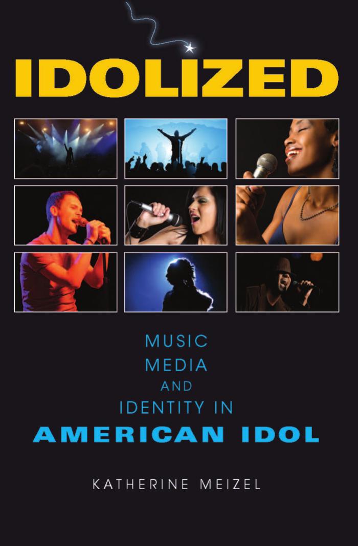 Idolized: Music, Media, and Identity in American Idol by Katherine L. Meizel