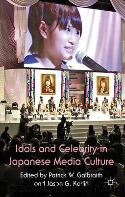 Idols and Celebrity in Japanese Media Culture by Patrick W. Galbraith & Jason G. Karlin