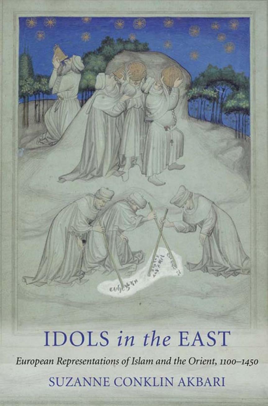 Idols in the East: European Representations of Islam and the Orient, 1100â1450 by by Suzanne Conklin Akbari