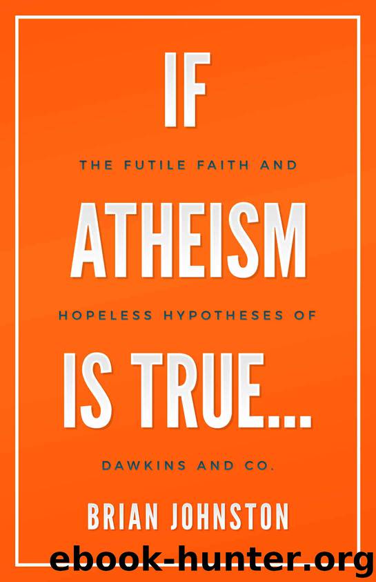 If Atheism Is True...: The Futile Faith and Hopeless Hypotheses of Dawkins and Co. by Brian Johnston