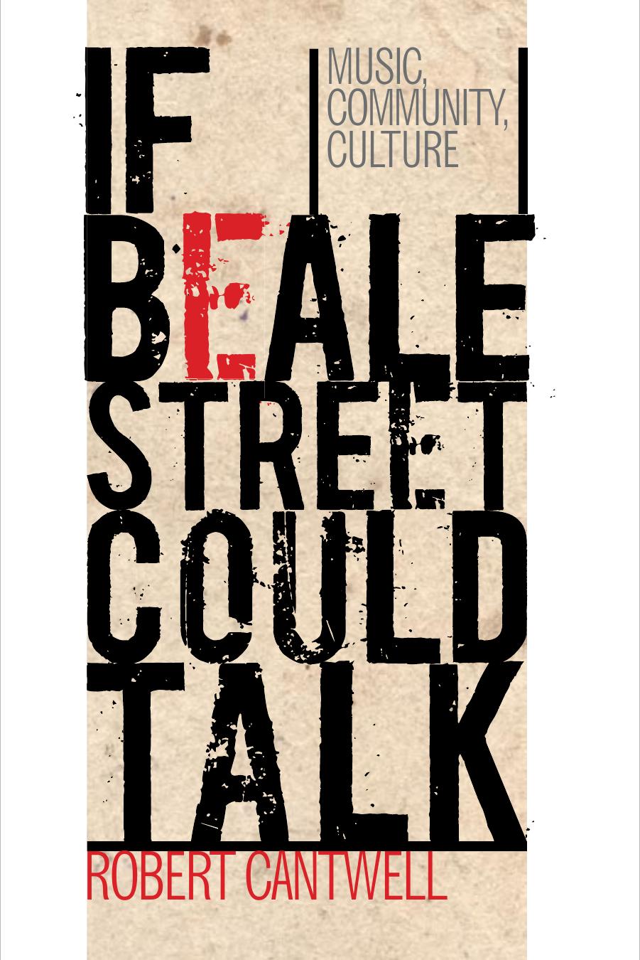 If Beale Street Could Talk: Music, Community, Culture by Robert Cantwell