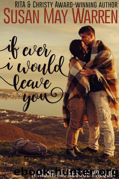 If Ever I Would Leave You: A Montana Rescue Prequel by Susan May Warren