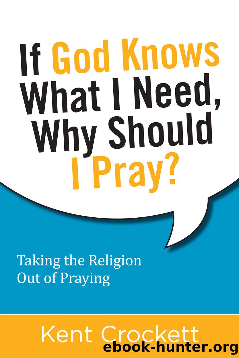 If God Knows What I Need, Why Should I Pray? by Kent Crockett