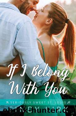 If I Belong With You: A Sweet and Engaging Christian Romance (Seriously Sweet St Louis Book 1) by Cindy Kirk