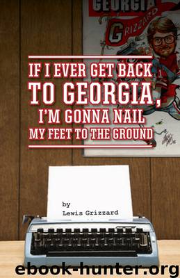 If I Ever Get Back to Georgia, I'm Gonna Nail My Feet to the Ground by Lewis Grizzard