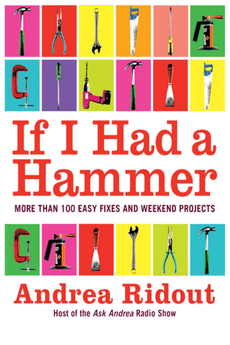 If I Had a Hammer: More Than 100 Easy Fixes and Weekend Projects by Andrea Ridout