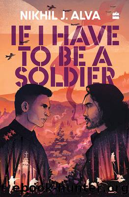 If I Have to Be a Soldier by Nikhil J. Alva
