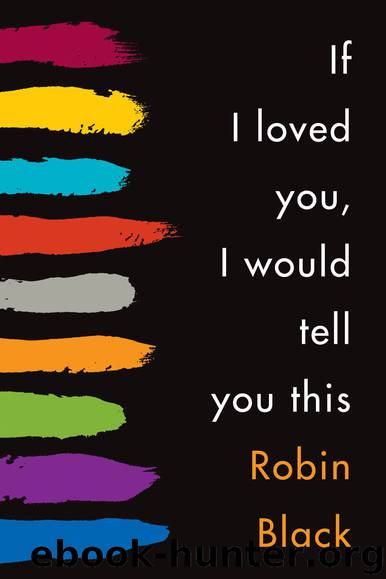 If I Loved You, I Would Tell You This: Stories by Robin Black