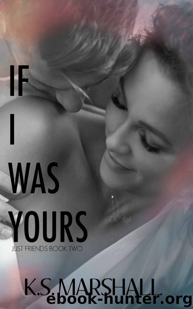 If I Was Yours: Just Friends Duet Book Two by Marshall K.S