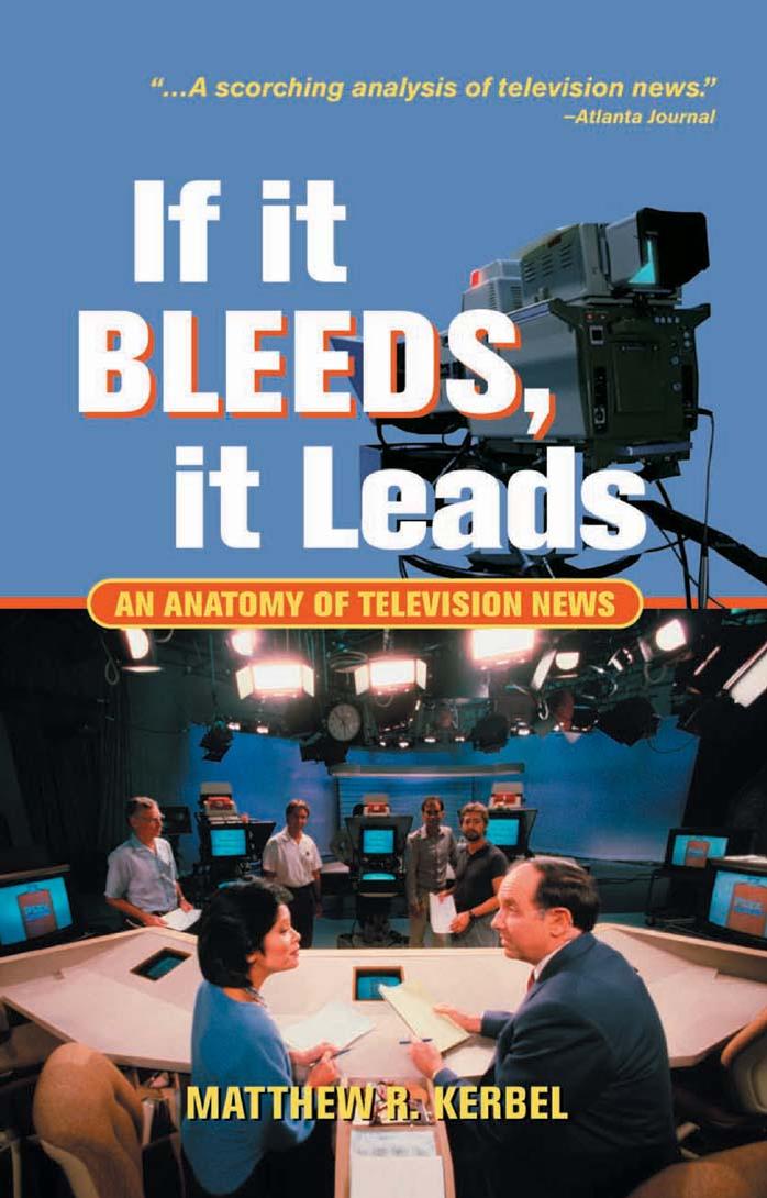 If It Bleeds, It Leads: An Anatomy of Television News by Matthew Robert Kerbel Matthew R. Kerbel