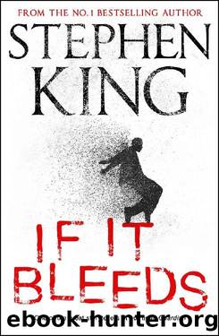If It Bleeds: Four Irresistible New Stories From the Master, Including the Standalone Sequel to THE OUTSIDER by Stephen King