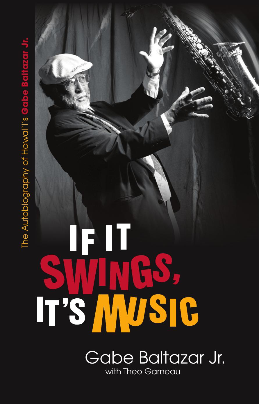 If It Swings, It's Music: The Autobiography of Hawaii's Gabe Baltazar Jr. by Gabe Baltazar Jr. Theo Garneau