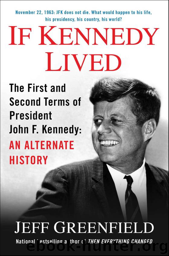 If Kennedy Lived: The First and Second Terms of President John F. Kennedy by Jeff Greenfield