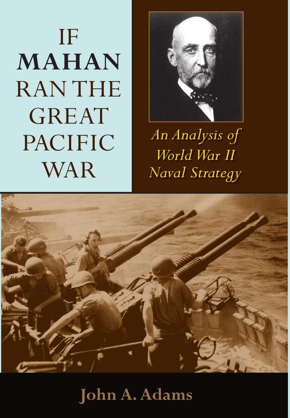 If Mahan Ran the Great Pacific War: An Analysis of World War II Naval Strategy by John A. Adams