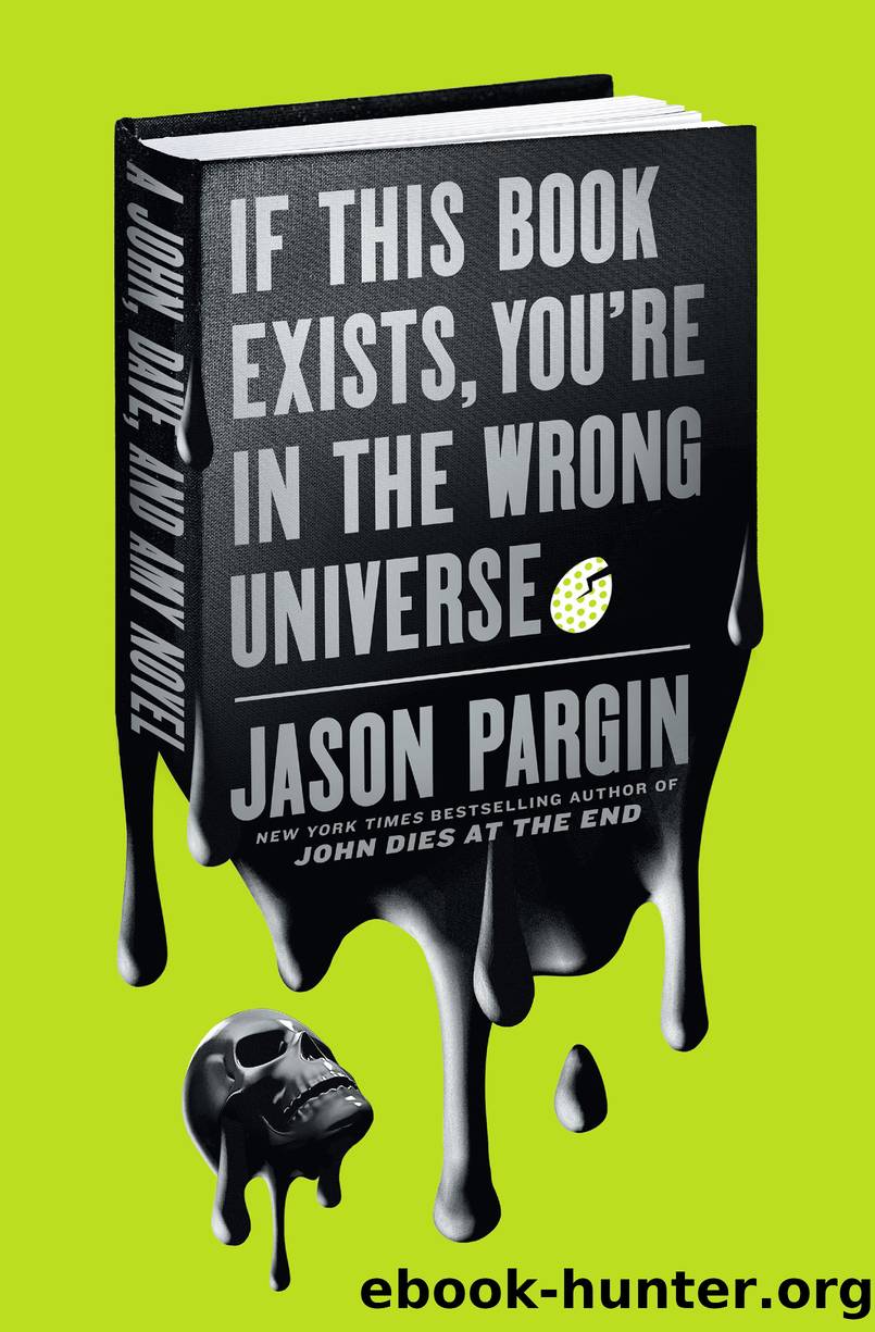 If This Book Exists, You're in the Wrong Universe--A John, Dave, and Amy Novel by Jason Pargin