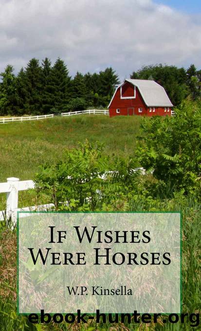 If Wishes Were Horses by W. P. Kinsella