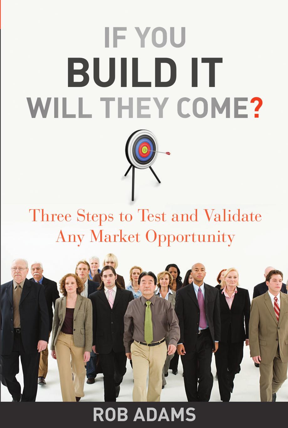 If You Build It Will They Come: Three Steps to Test and Validate Any Market Opportunity by Rob Adams