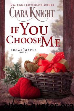 If You Choose Me (A Sugar Maple Novel) by Ciara Knight