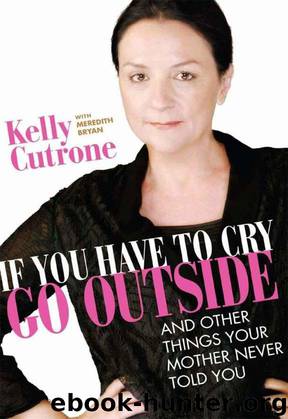 If You Have to Cry, Go Outside: And Other Things Your Mother Never Told You by Cutrone Kelly
