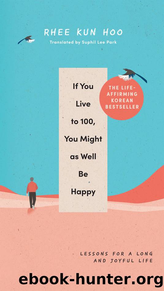 If You Live to 100, You Might as Well Be Happy by Rhee Kun Hoo