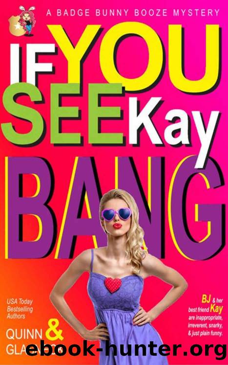 If You See Kay Bang: A Badge Bunny Booze Humorous Mystery (The Badge Bunny Booze Mystery Collection Book 5) by Quinn Glasneck & Fiona Quinn & Tina Glasneck