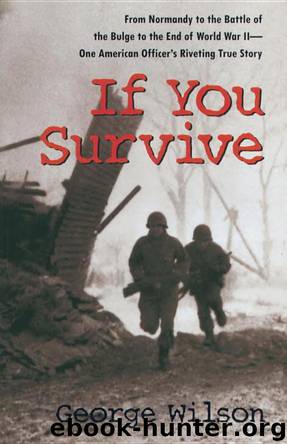 If You Survive: From Normandy to the Battle of the Bulge to the End of World War II, One American Officer's Riveting True Story by George Wilson