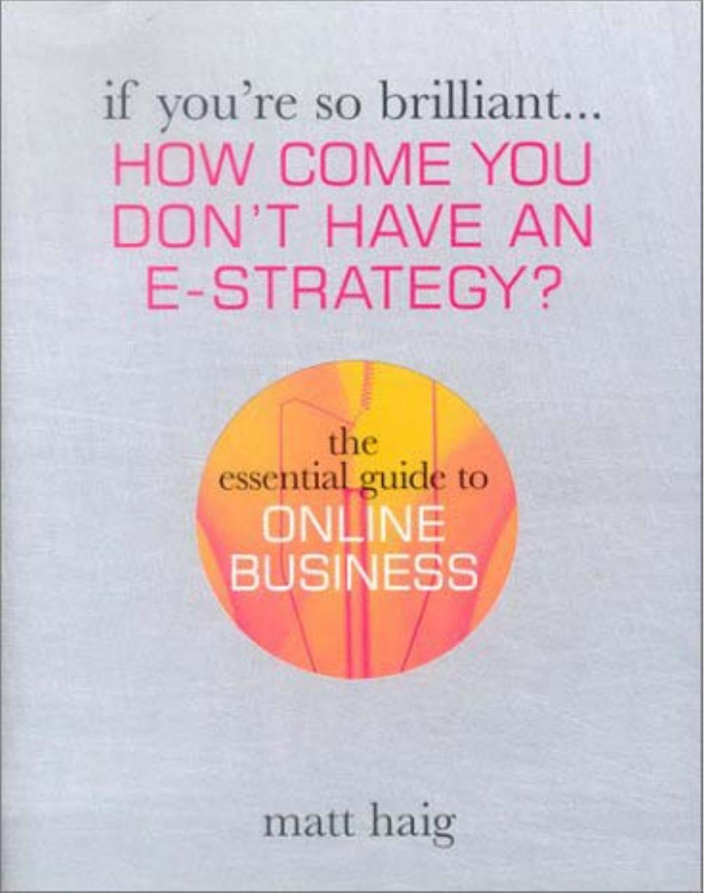 If You're So Brilliant ...How Come You Don't Have and E-Strategy?: The Essential Guide to Online Business (If You're So Brilliant) by Matt Haig