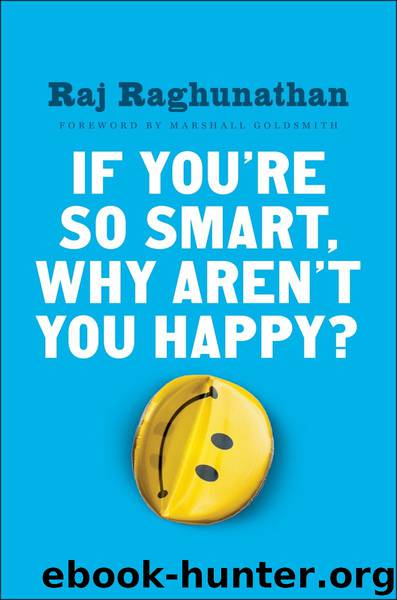 If You're So Smart, Why Aren't You Happy? by Raj Raghunathan