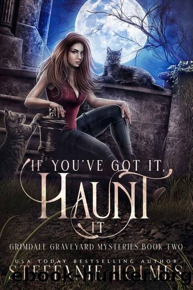 If You've Got It, Haunt It: A kooky, spooky, cozy fantasy with spice (Grimdale Graveyard Mysteries Book 2) by Steffanie Holmes