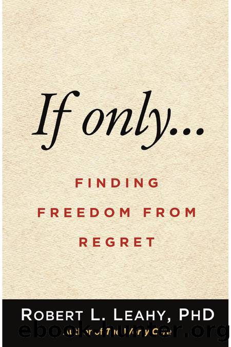 If only . . . Finding Freedom from Regret by Robert L. Leahy