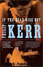 If the Dead Rise Not: A Bernie Gunther Novel by Philip Kerr