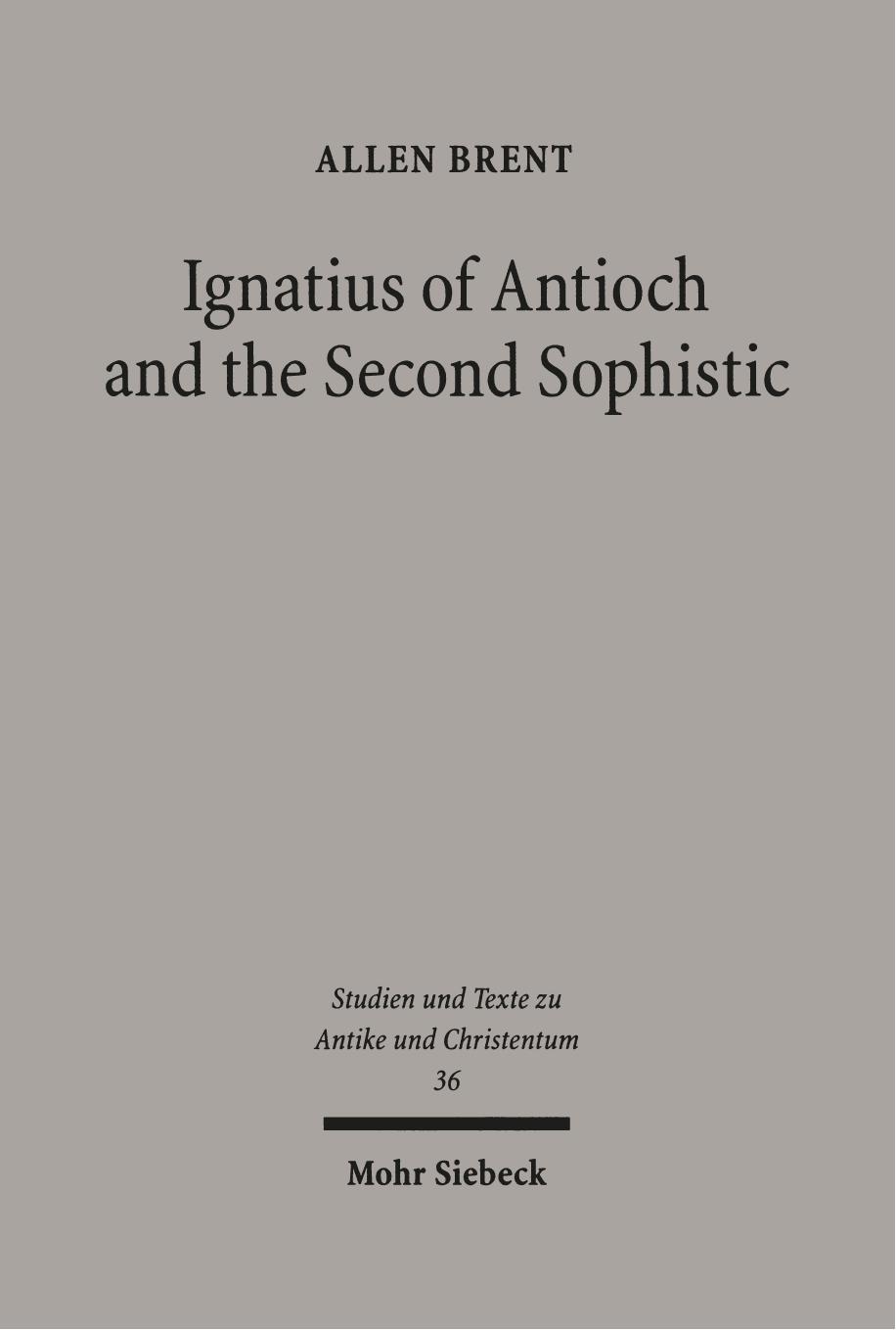 Ignatius of Antioch and the Second Sophistic: A Study of an Early Christian Transformation of Pagan Culture by Allen Brent