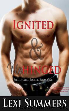 Ignited & Unhinged (Billionaire Secret, Book One)(Billionaire Romance, New Adult Romance, College Romance) by Summers Lexi