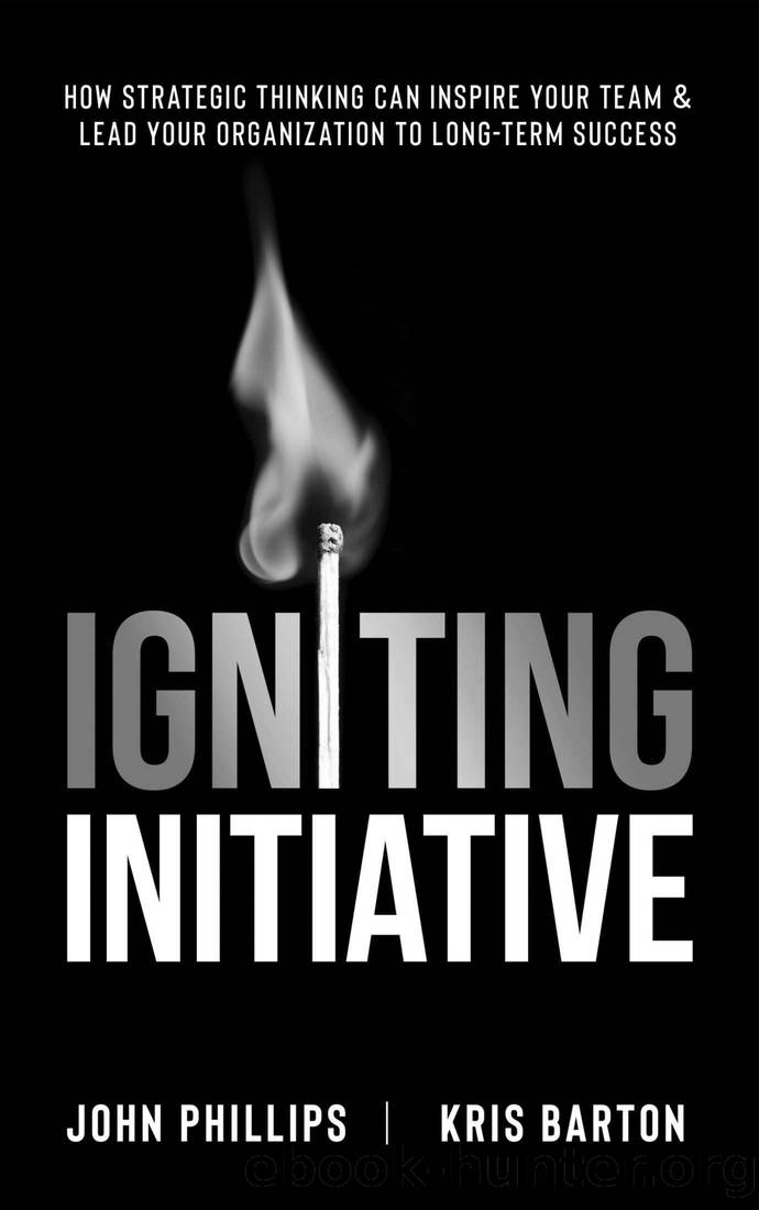 Igniting Initiative: How Strategic Thinking Can Inspire Your Team & Lead Your Organization To Long-Term Success by Kris Barton & John Phillips