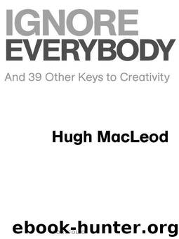 Ignore Everybody: and 39 Other Keys to Creativity by MacLeod Hugh